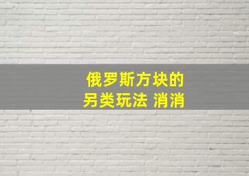 俄罗斯方块的另类玩法 消消